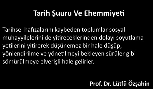 tarih suuru tarihsel hafiza tarihini bilmeyen milletler geleceklerini insa edemezler lütfü özsahin