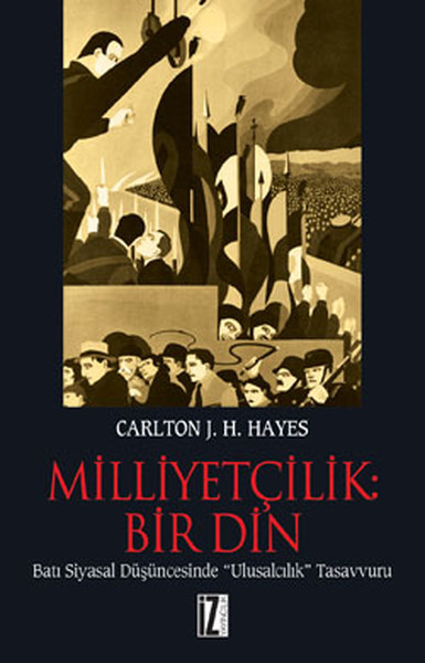 carlton j.h. Hayes Milliyetcilik Bir Din, Islamda milliyetcilik, Irkcilik, Hz. Peygamber hadis milliyetcilik irkcilik, kemalist devrimler, kemalist inkilaplar,