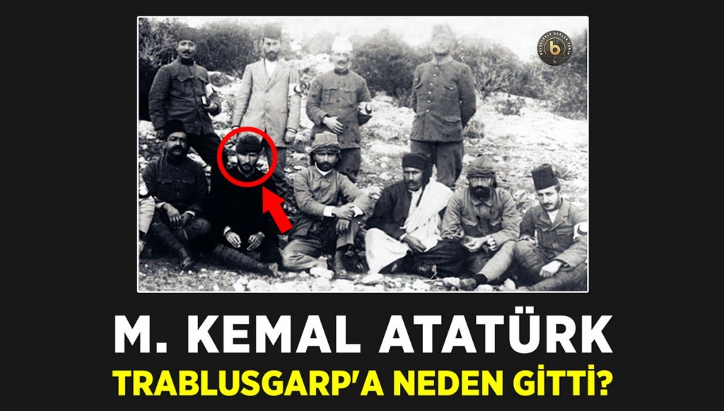 M. Kemal Atatürk Trablusgarp’a Neden Gitti?